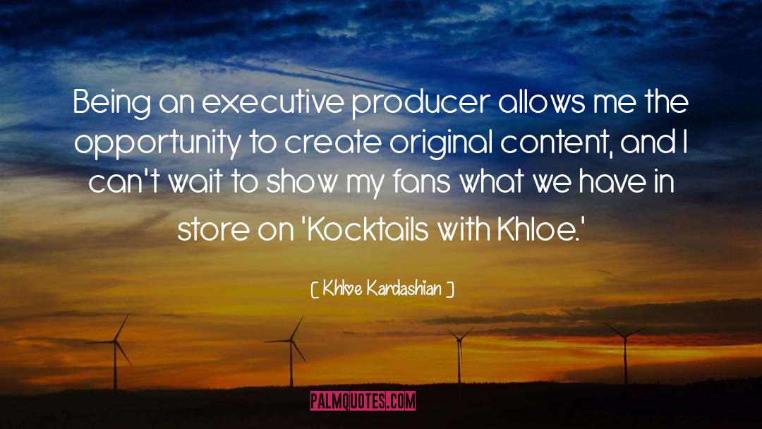Khloe Kardashian Quotes: Being an executive producer allows