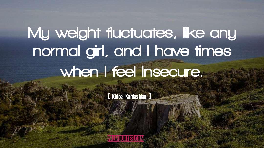 Khloe Kardashian Quotes: My weight fluctuates, like any