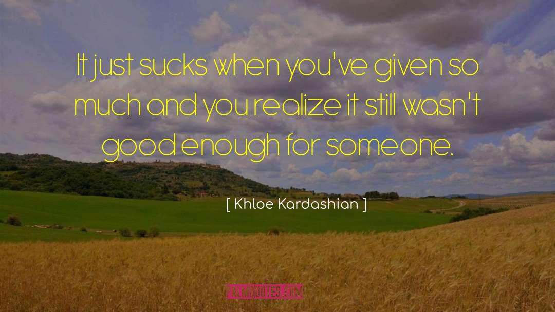 Khloe Kardashian Quotes: It just sucks when you've