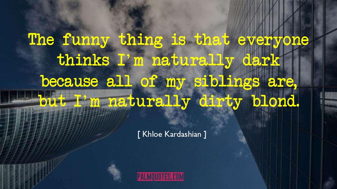 Khloe Kardashian Quotes: The funny thing is that