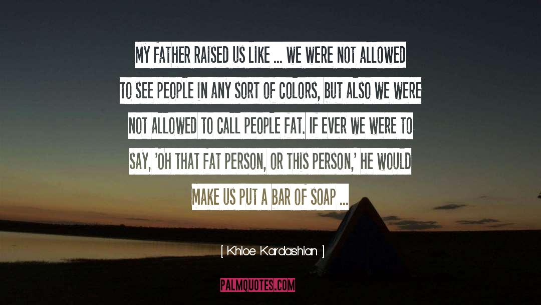 Khloe Kardashian Quotes: My father raised us like