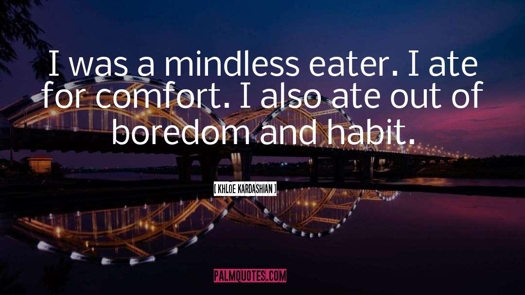 Khloe Kardashian Quotes: I was a mindless eater.
