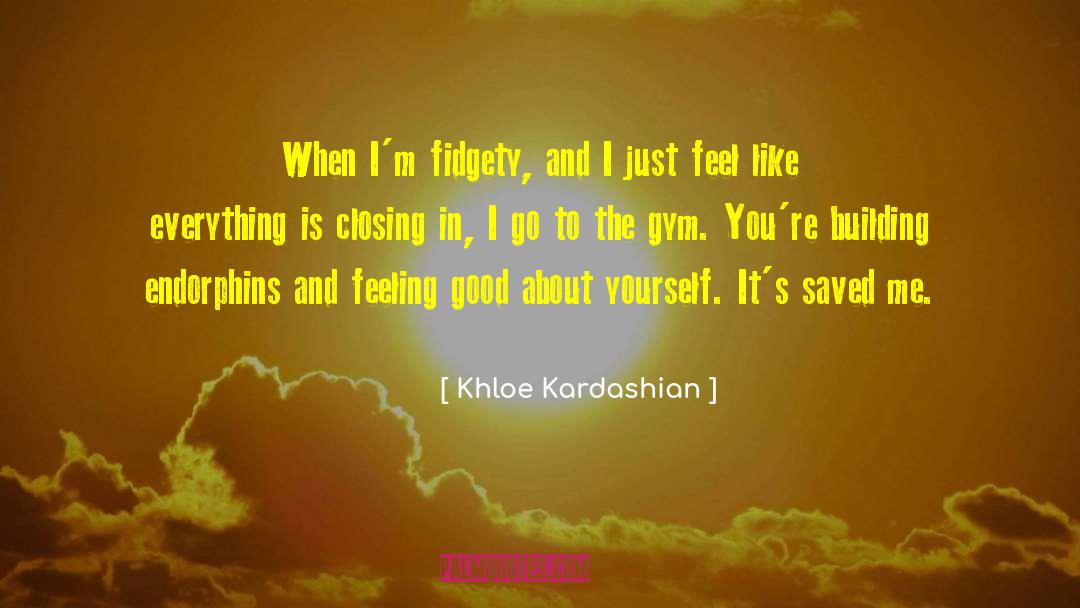 Khloe Kardashian Quotes: When I'm fidgety, and I