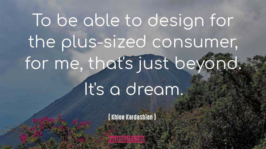 Khloe Kardashian Quotes: To be able to design