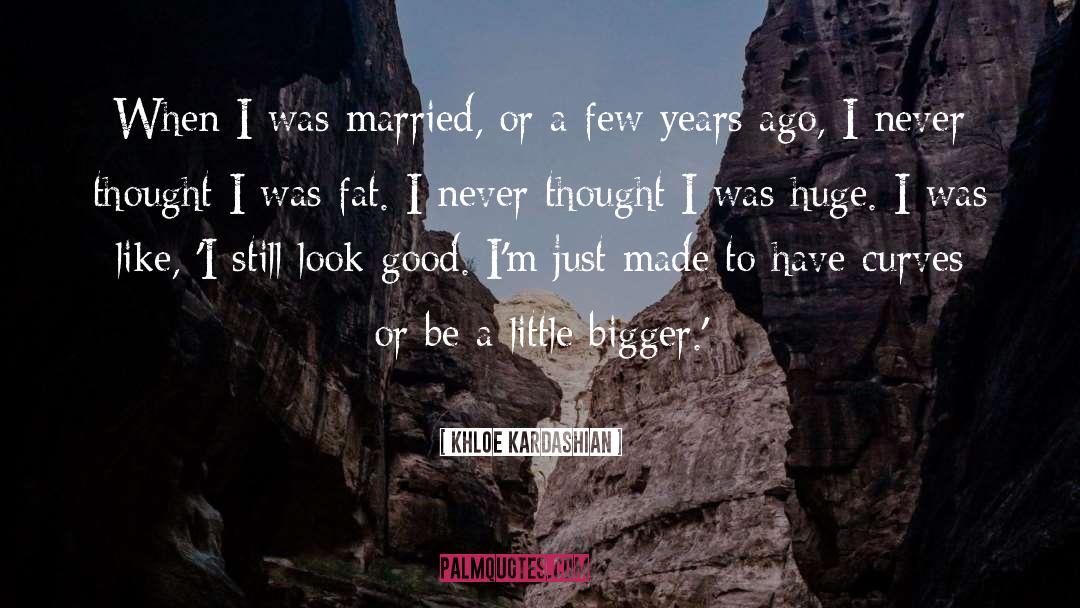 Khloe Kardashian Quotes: When I was married, or