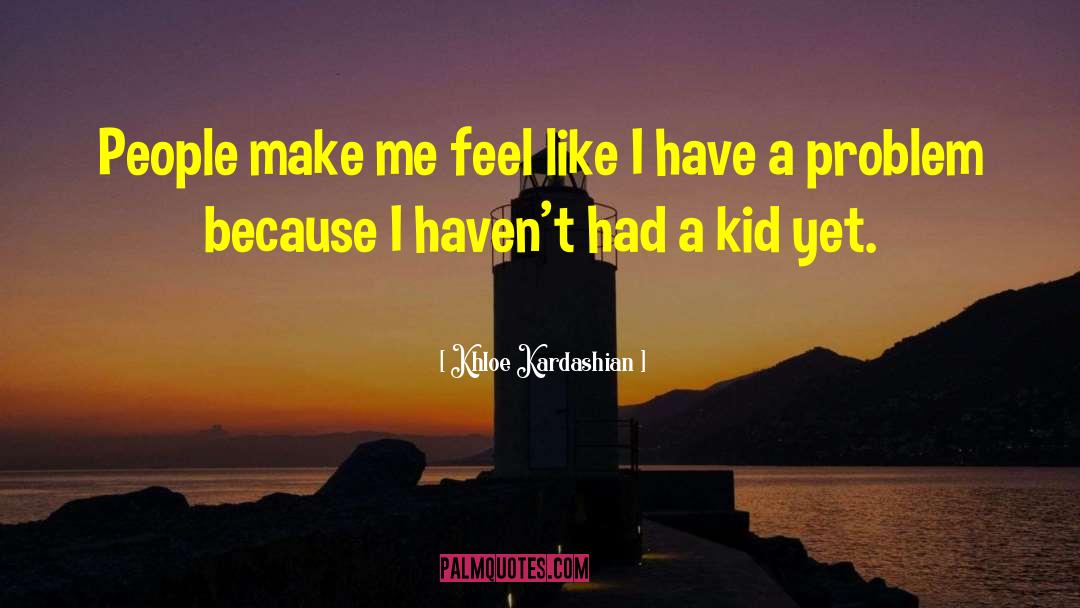 Khloe Kardashian Quotes: People make me feel like