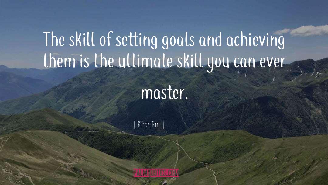 Khoa Bui Quotes: The skill of setting goals