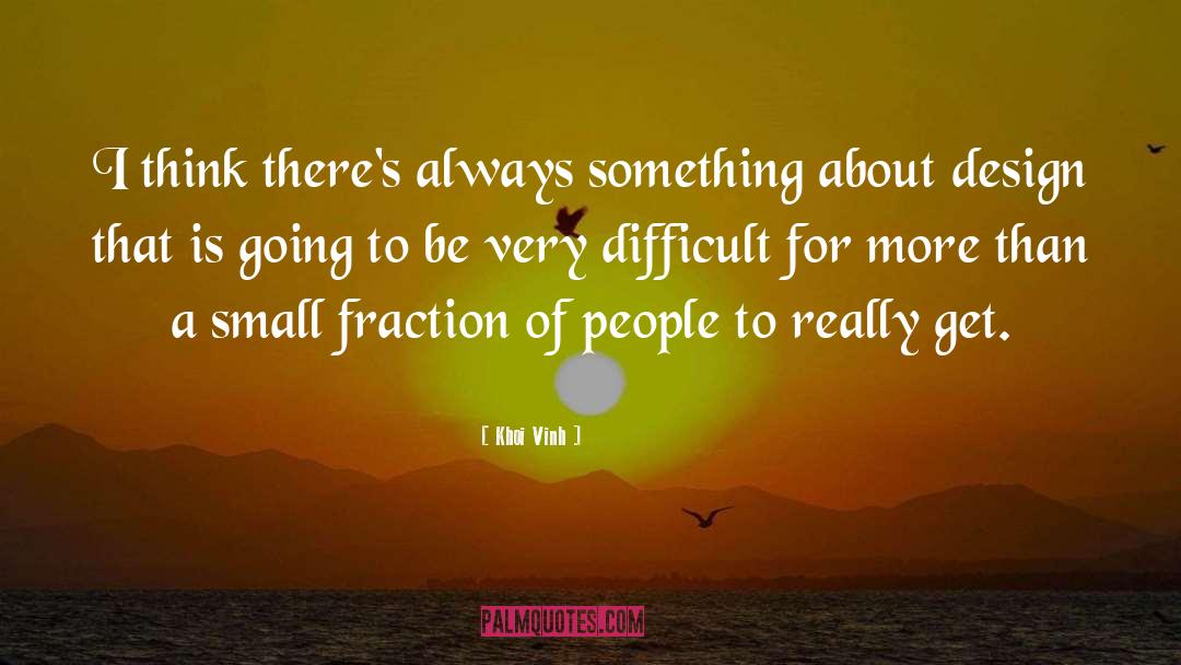 Khoi Vinh Quotes: I think there's always something