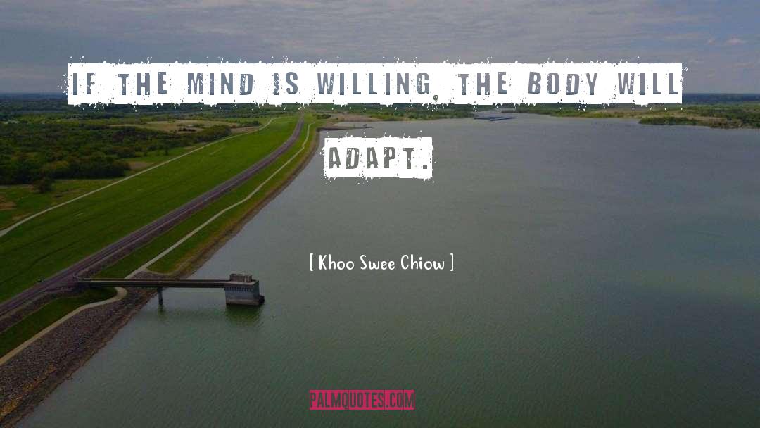 Khoo Swee Chiow Quotes: If the mind is willing,