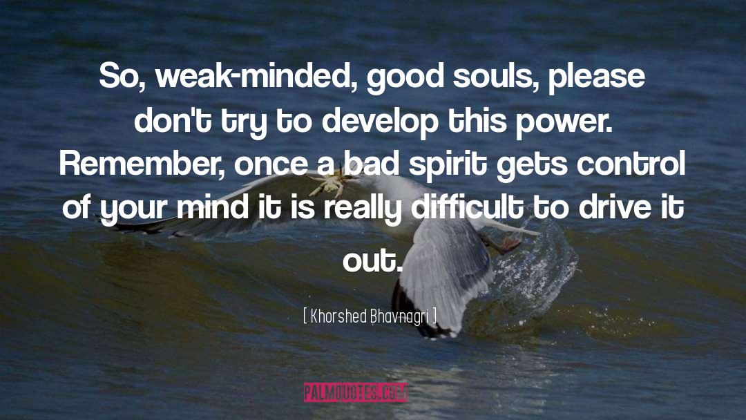 Khorshed Bhavnagri Quotes: So, weak-minded, good souls, please