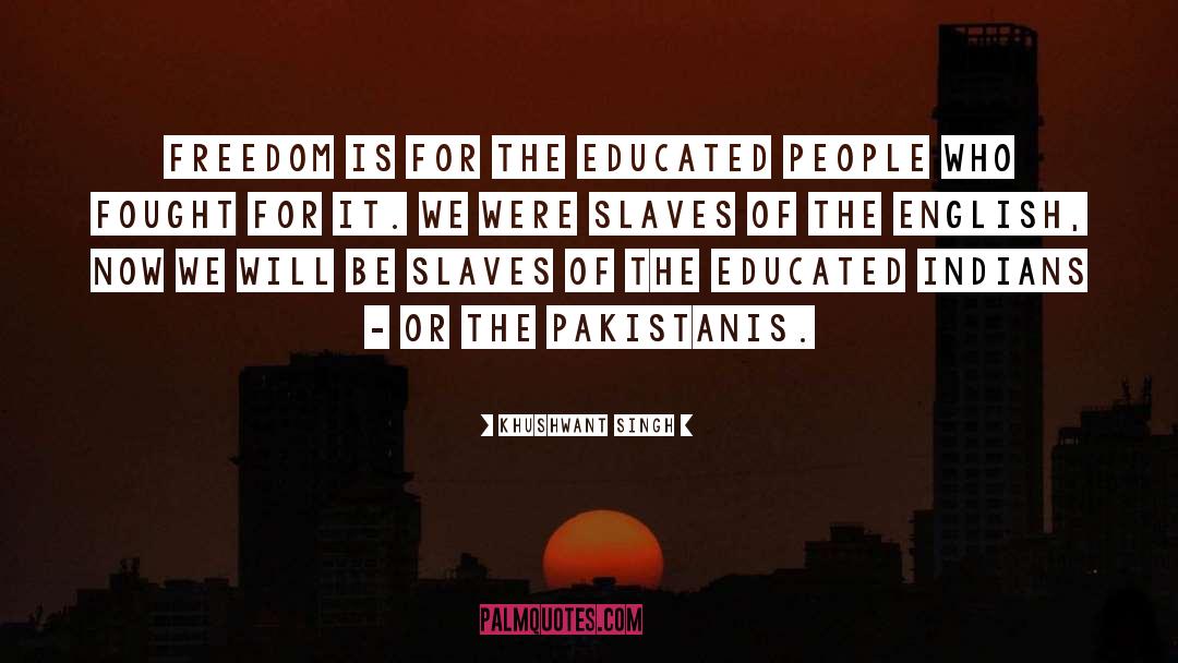 Khushwant Singh Quotes: Freedom is for the educated