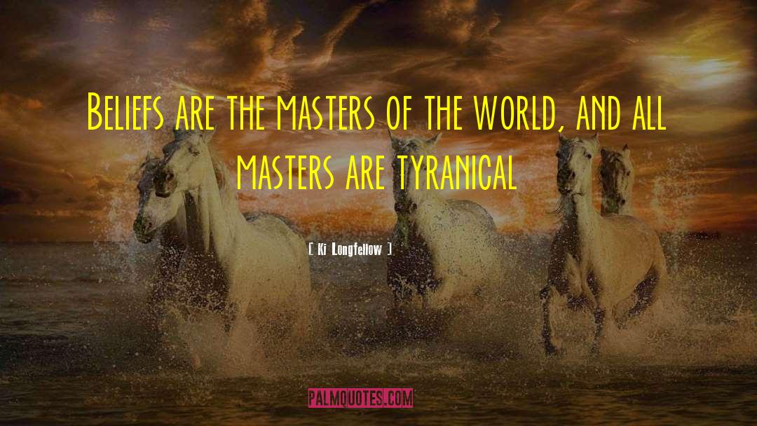 Ki Longfellow Quotes: Beliefs are the masters of