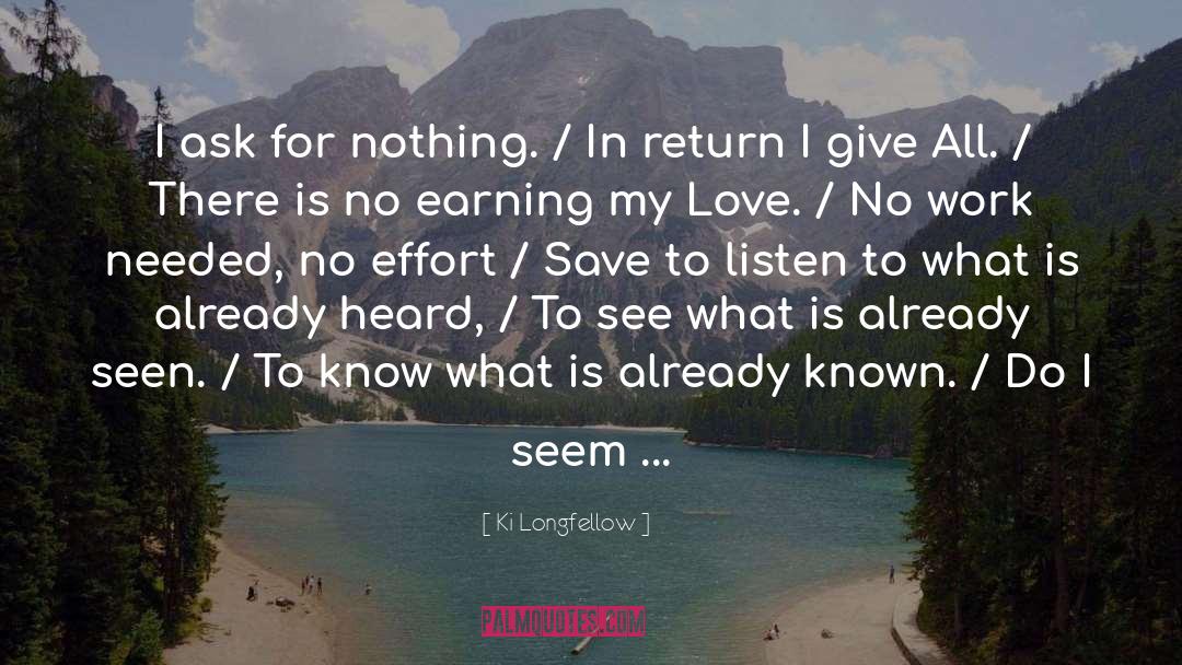 Ki Longfellow Quotes: I ask for nothing. /