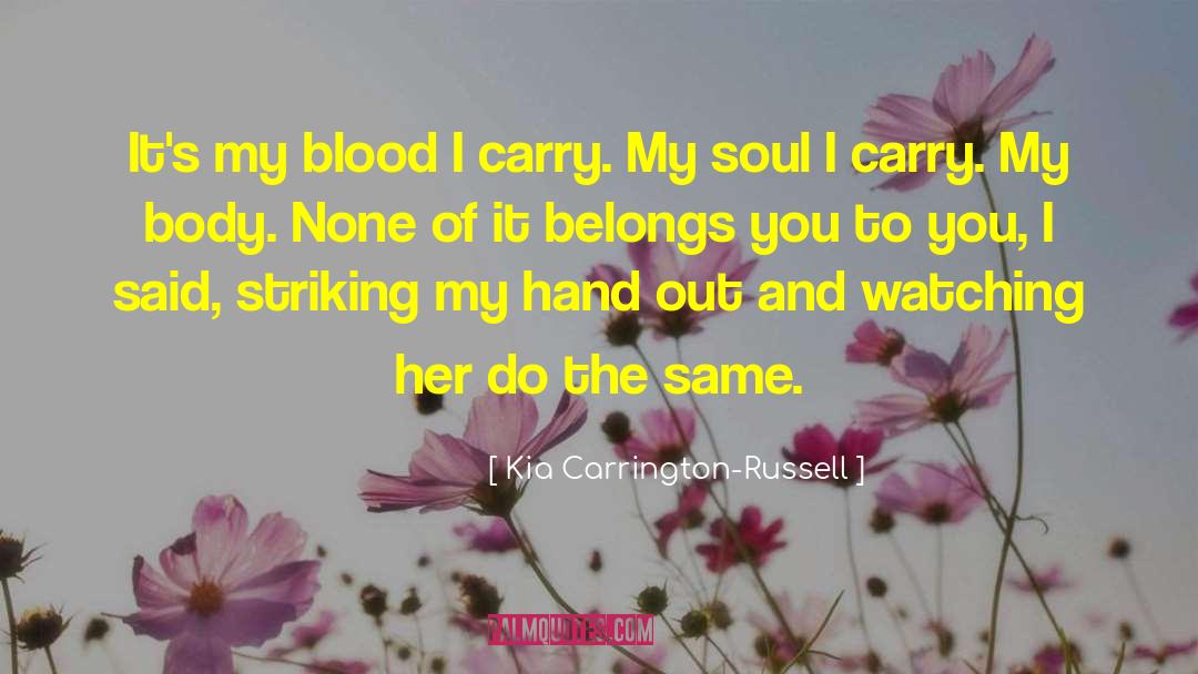 Kia Carrington-Russell Quotes: It's my blood I carry.