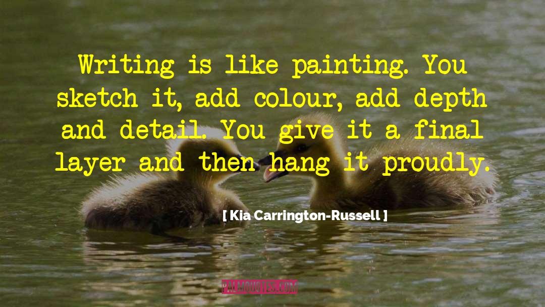 Kia Carrington-Russell Quotes: Writing is like painting. You