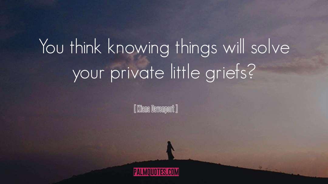 Kiana Davenport Quotes: You think knowing things will