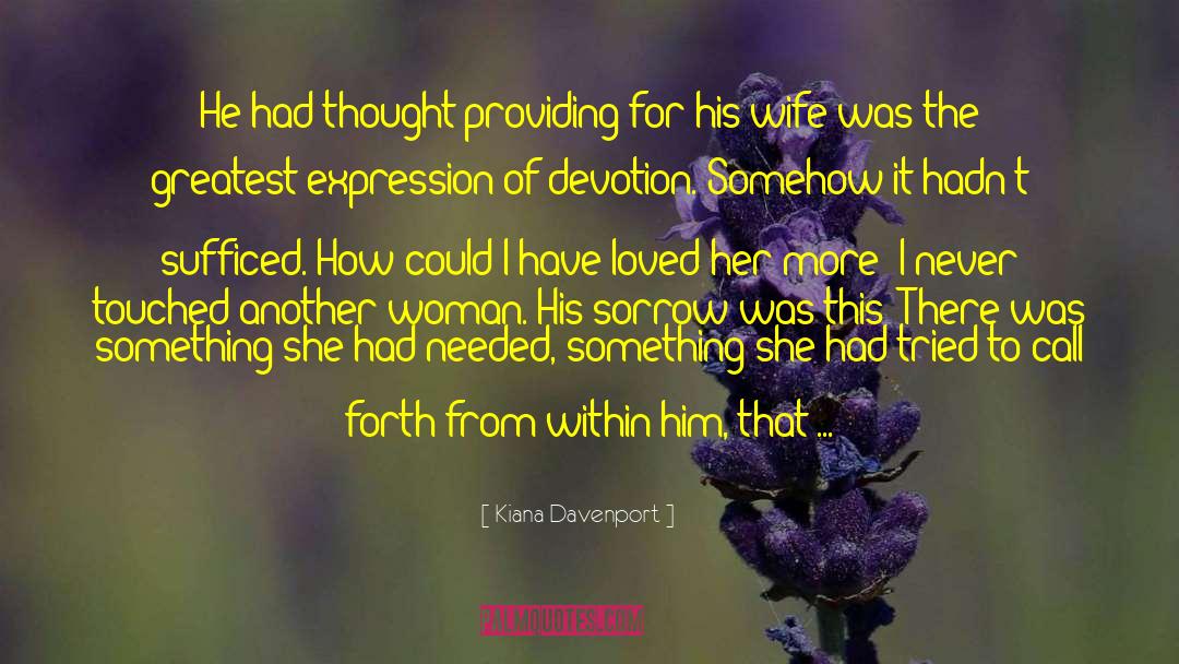 Kiana Davenport Quotes: He had thought providing for