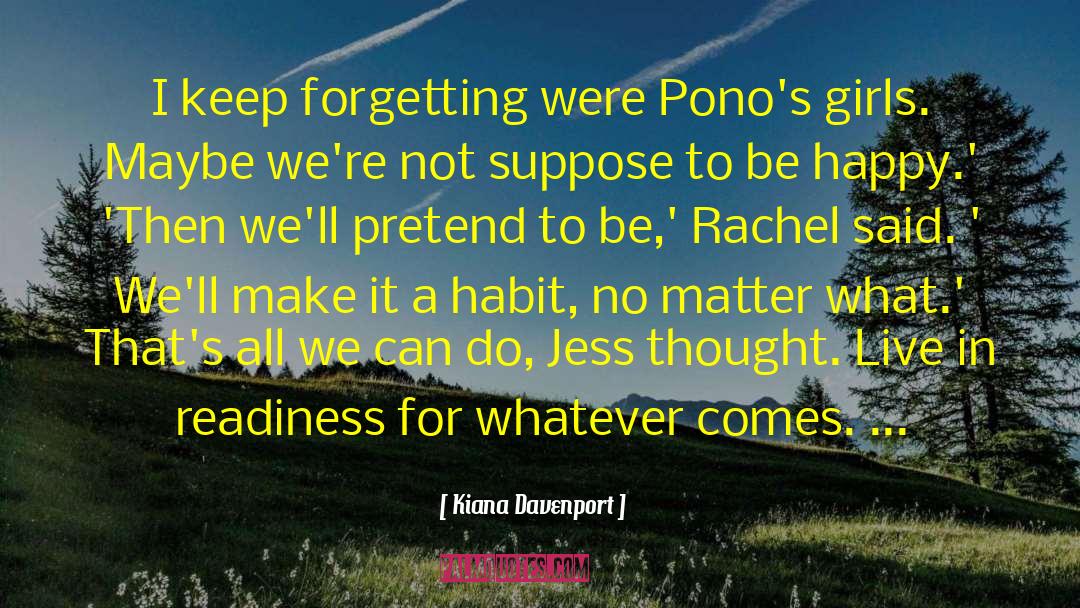 Kiana Davenport Quotes: I keep forgetting were Pono's