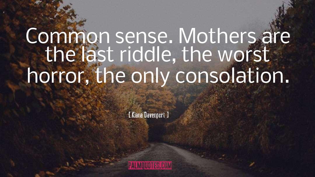 Kiana Davenport Quotes: Common sense. Mothers are the