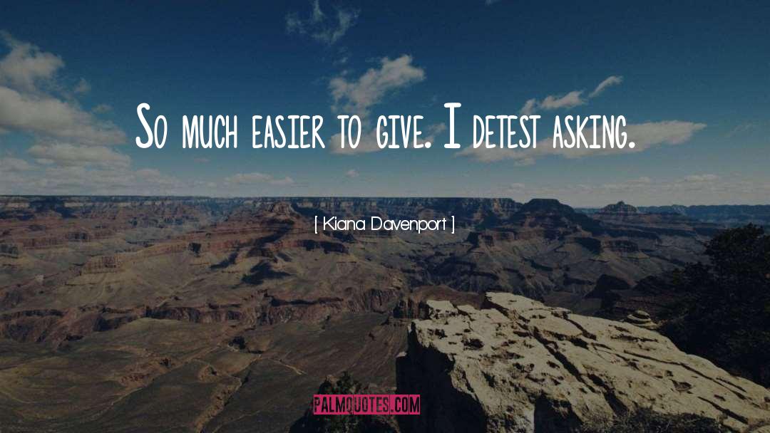 Kiana Davenport Quotes: So much easier to give.