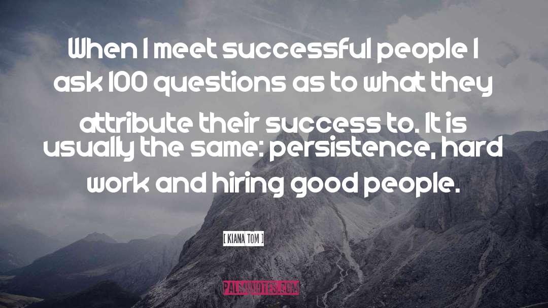 Kiana Tom Quotes: When I meet successful people