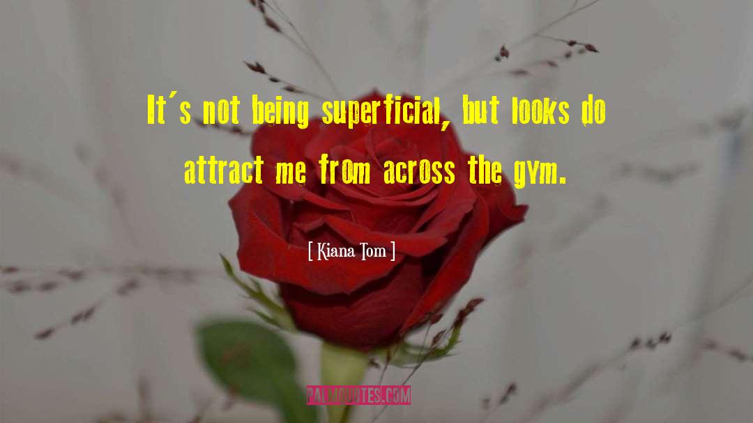Kiana Tom Quotes: It's not being superficial, but
