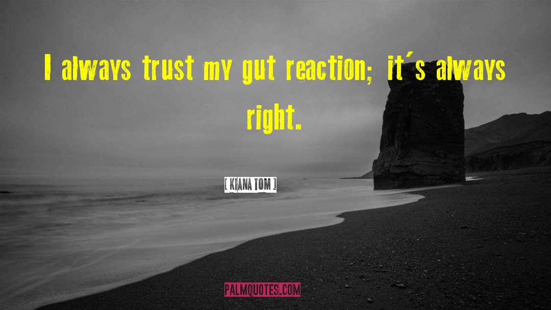 Kiana Tom Quotes: I always trust my gut