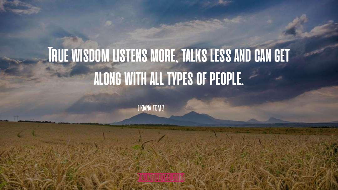 Kiana Tom Quotes: True wisdom listens more, talks