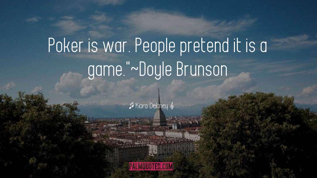 Kiara Delaney Quotes: Poker is war. People pretend