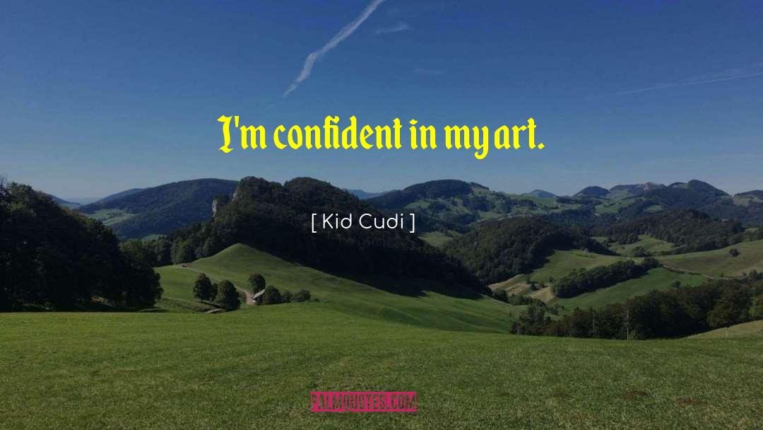 Kid Cudi Quotes: I'm confident in my art.
