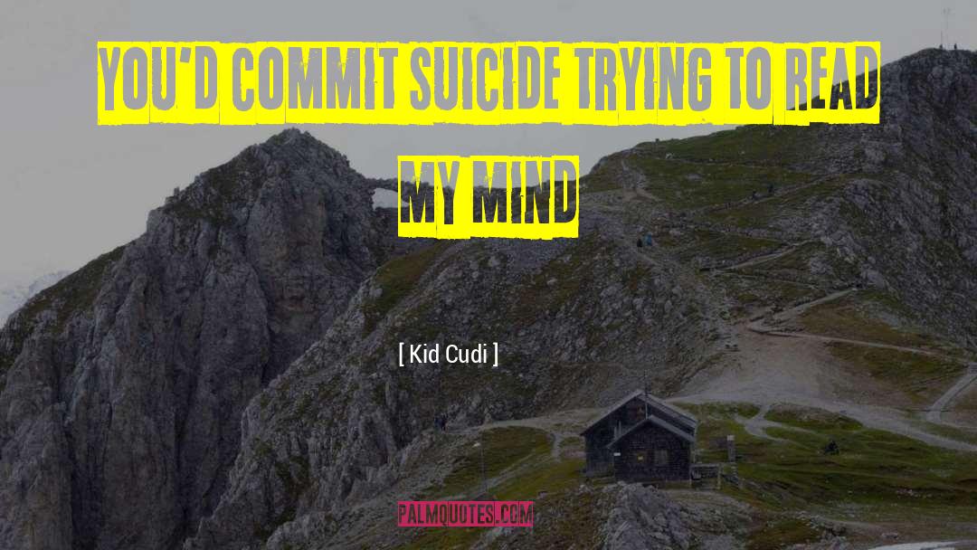 Kid Cudi Quotes: You'd commit suicide trying to