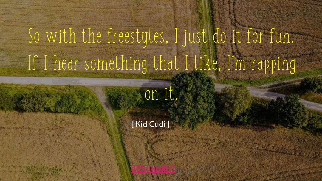 Kid Cudi Quotes: So with the freestyles, I