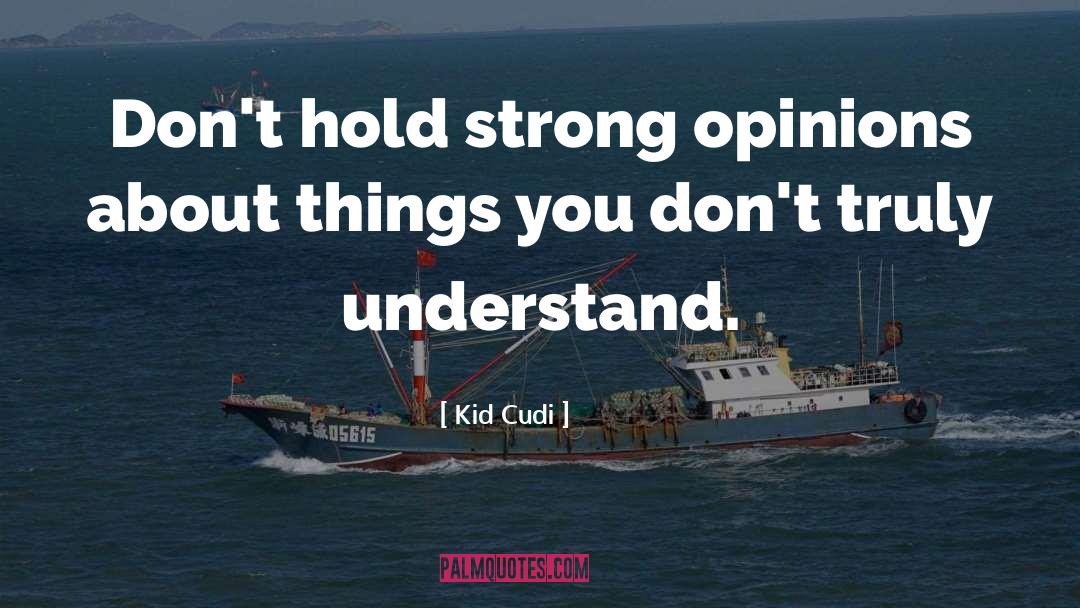Kid Cudi Quotes: Don't hold strong opinions about