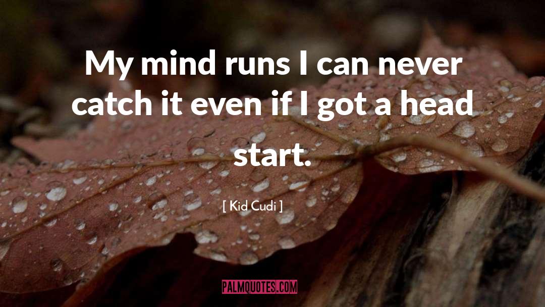 Kid Cudi Quotes: My mind runs I can