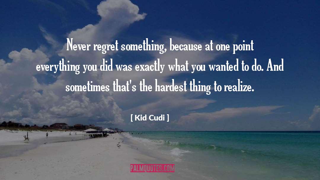 Kid Cudi Quotes: Never regret something, because at