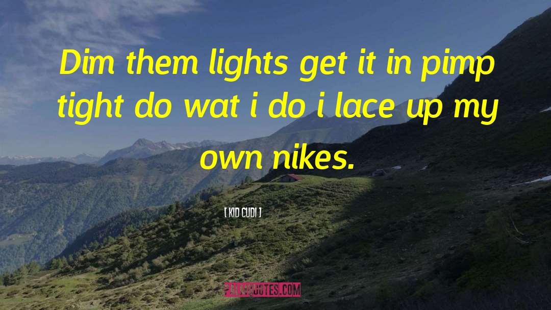 Kid Cudi Quotes: Dim them lights get it