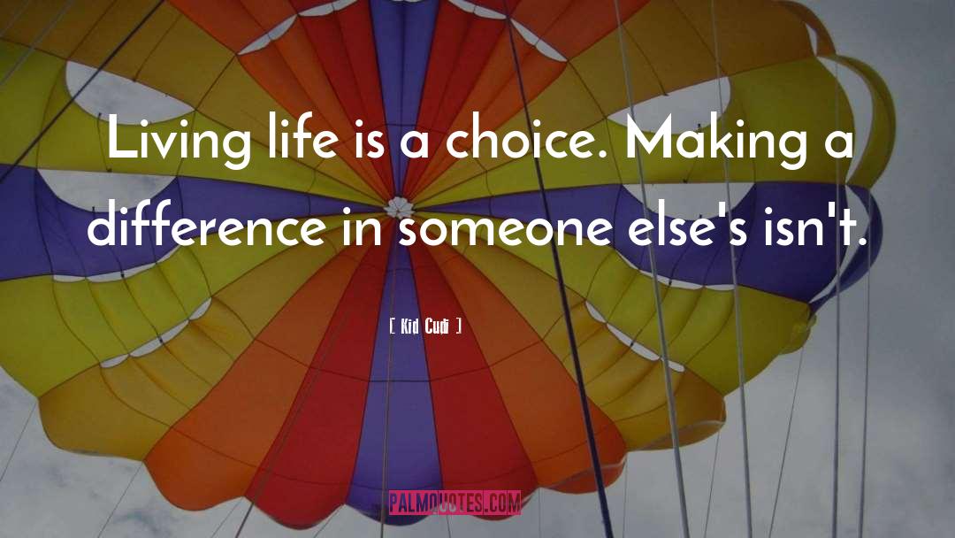 Kid Cudi Quotes: Living life is a choice.