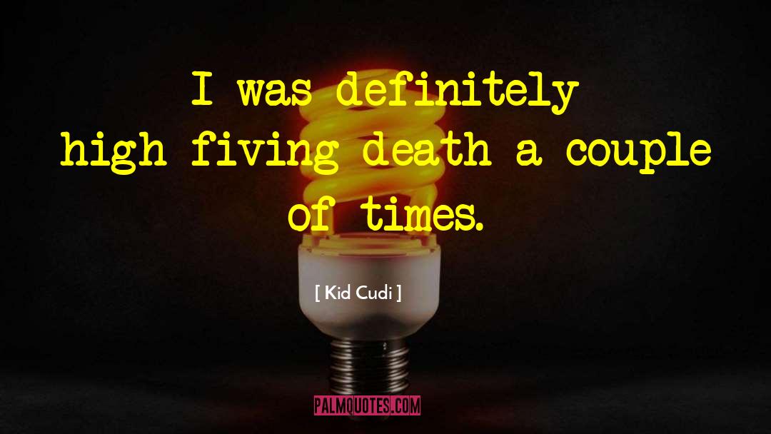 Kid Cudi Quotes: I was definitely high-fiving death