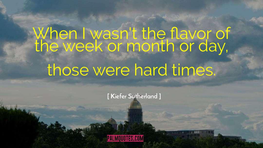 Kiefer Sutherland Quotes: When I wasn't the flavor