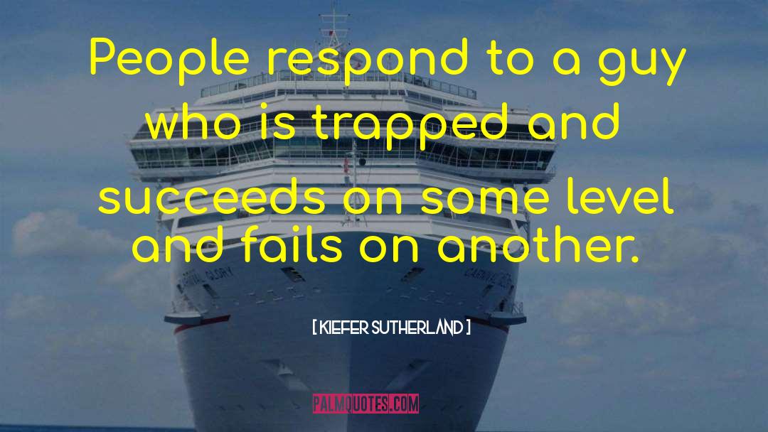 Kiefer Sutherland Quotes: People respond to a guy