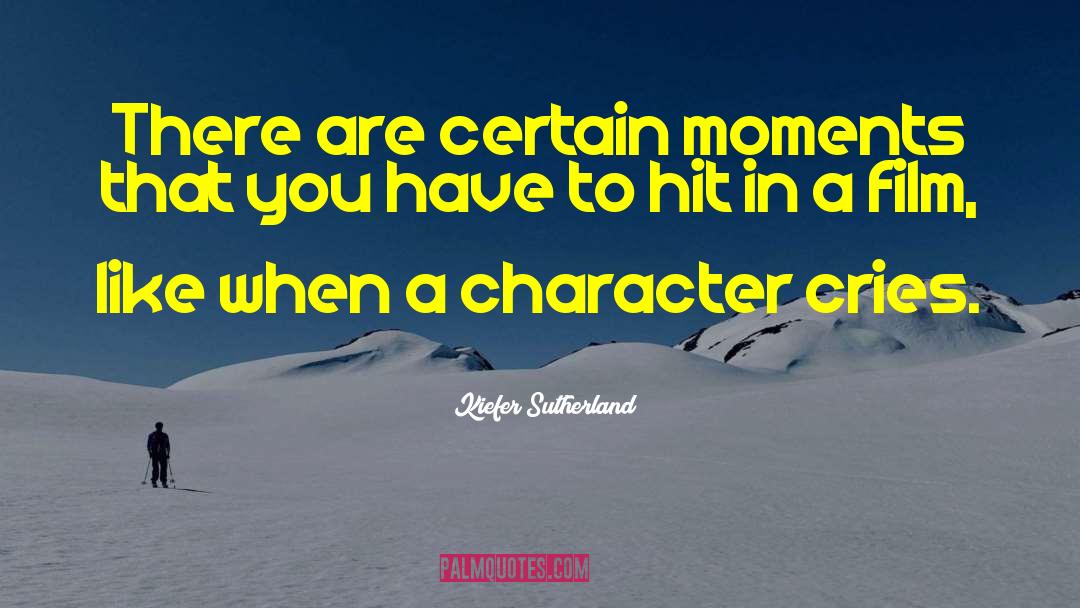 Kiefer Sutherland Quotes: There are certain moments that