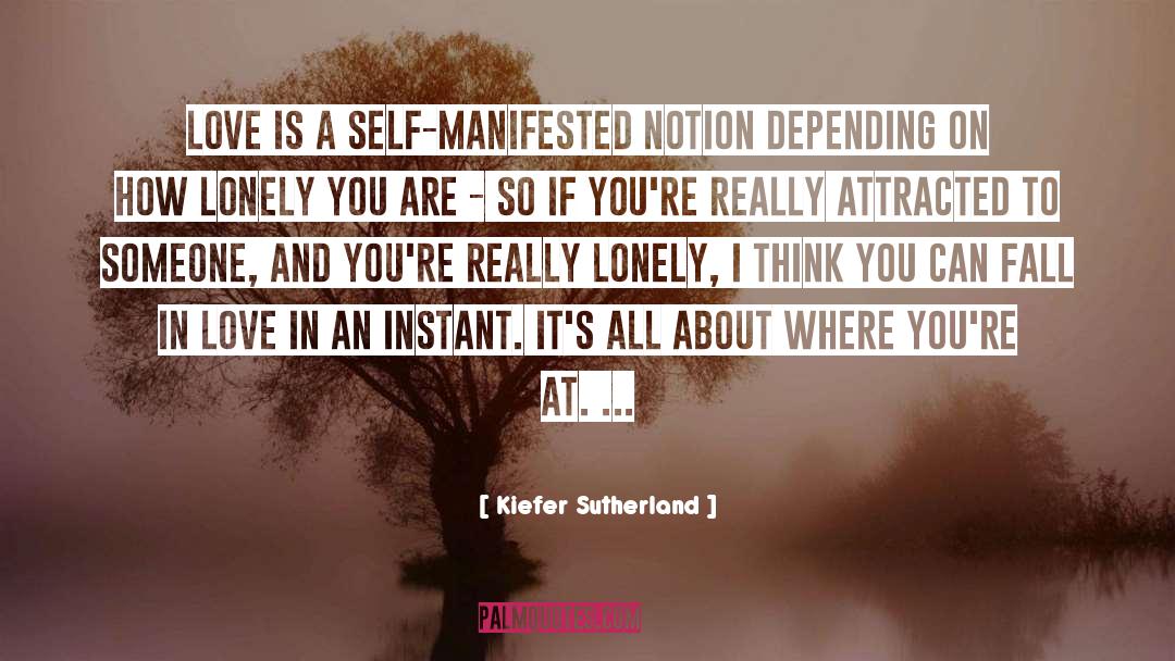 Kiefer Sutherland Quotes: Love is a self-manifested notion