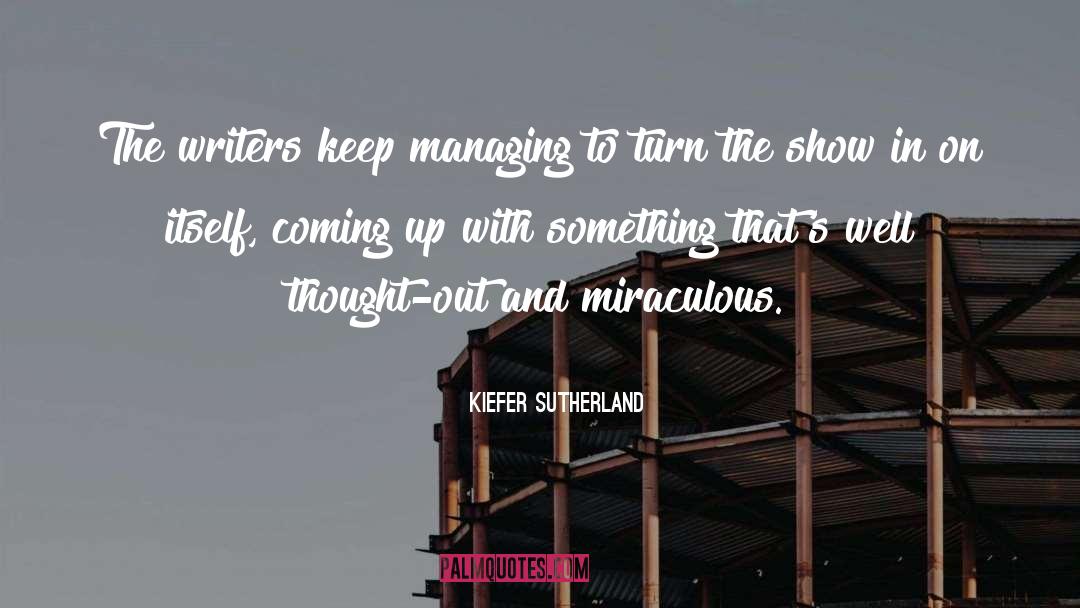 Kiefer Sutherland Quotes: The writers keep managing to
