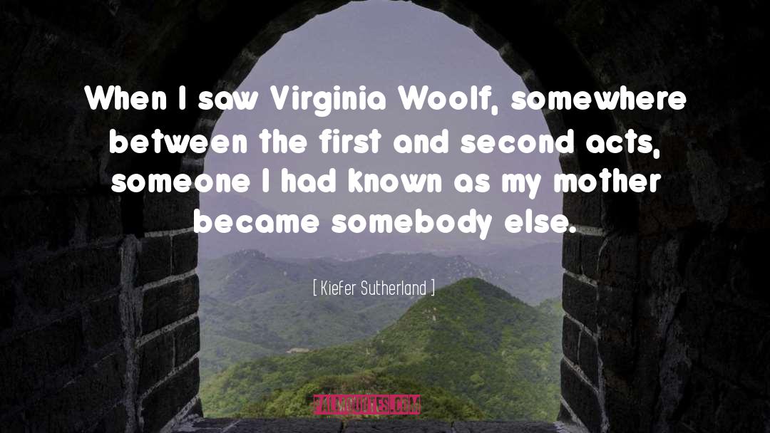 Kiefer Sutherland Quotes: When I saw Virginia Woolf,