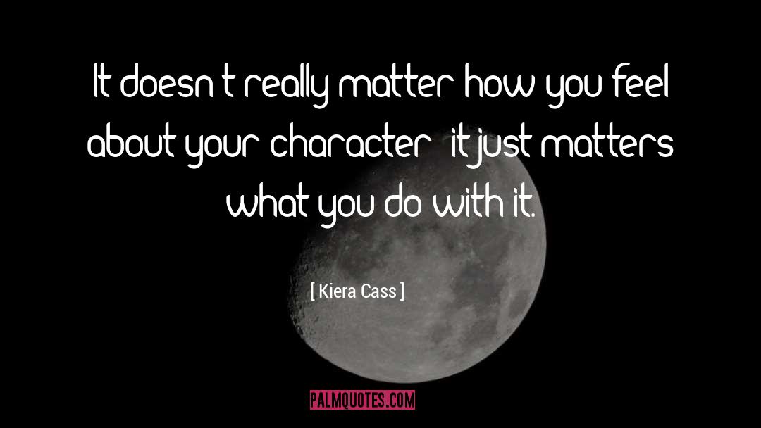 Kiera Cass Quotes: It doesn't really matter how