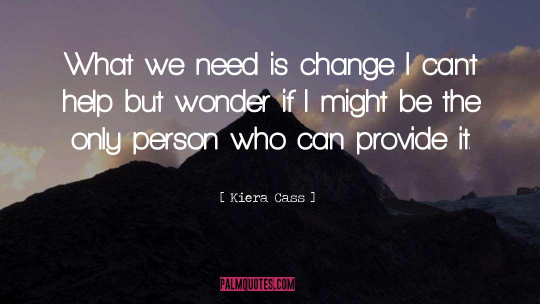 Kiera Cass Quotes: What we need is change.