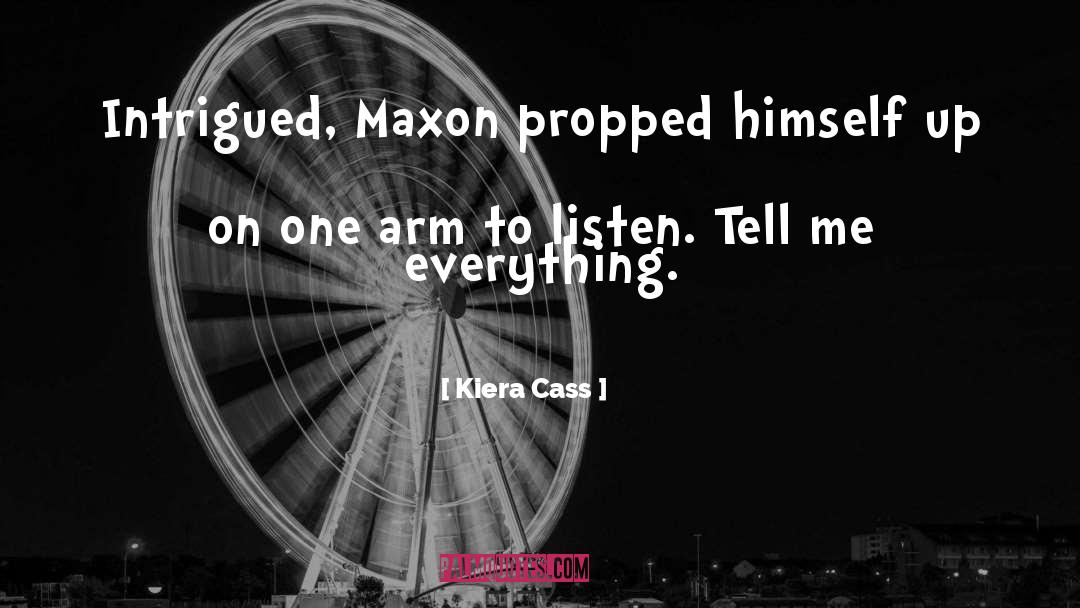 Kiera Cass Quotes: Intrigued, Maxon propped himself up