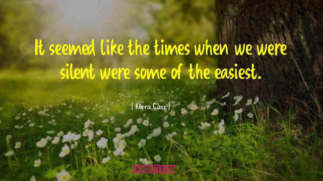 Kiera Cass Quotes: It seemed like the times