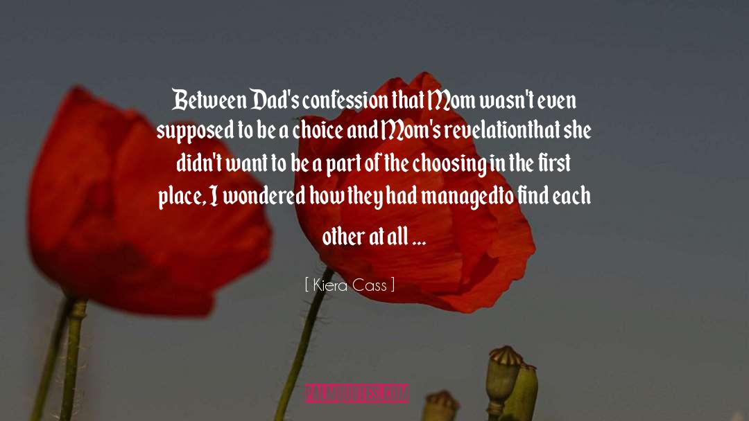 Kiera Cass Quotes: Between Dad's confession that Mom