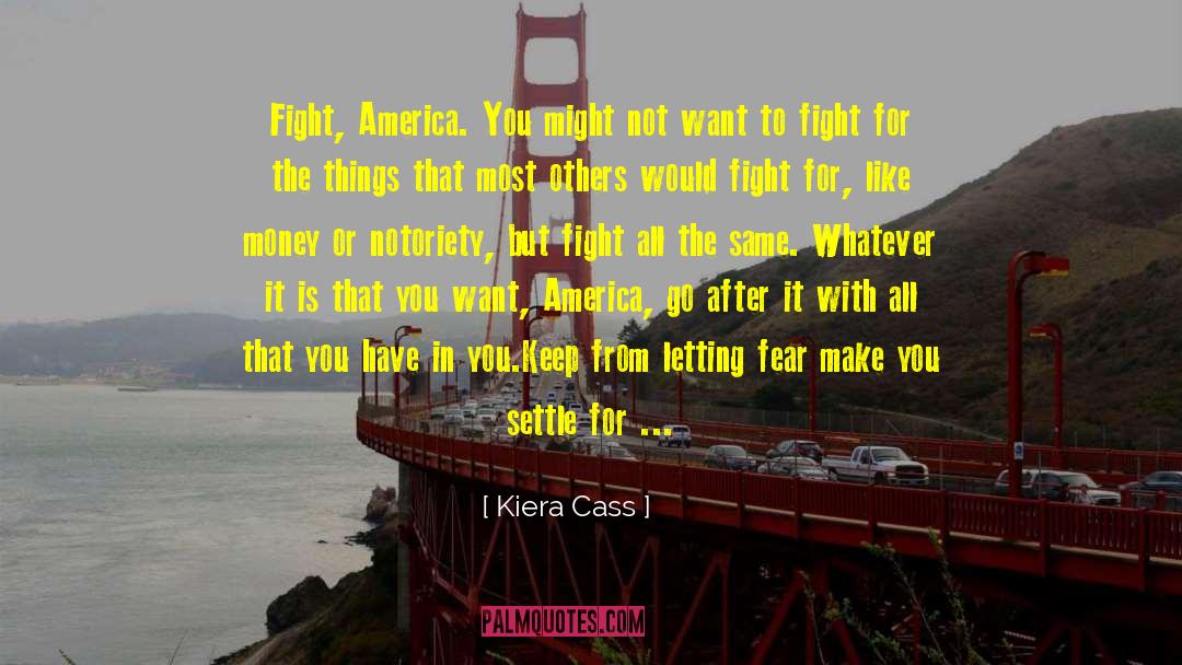 Kiera Cass Quotes: Fight, America. You might not